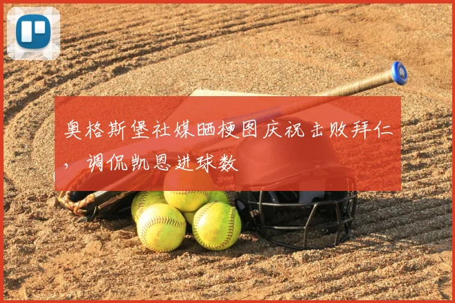 奥格斯堡社媒晒梗图庆祝击败拜仁，调侃凯恩进球数