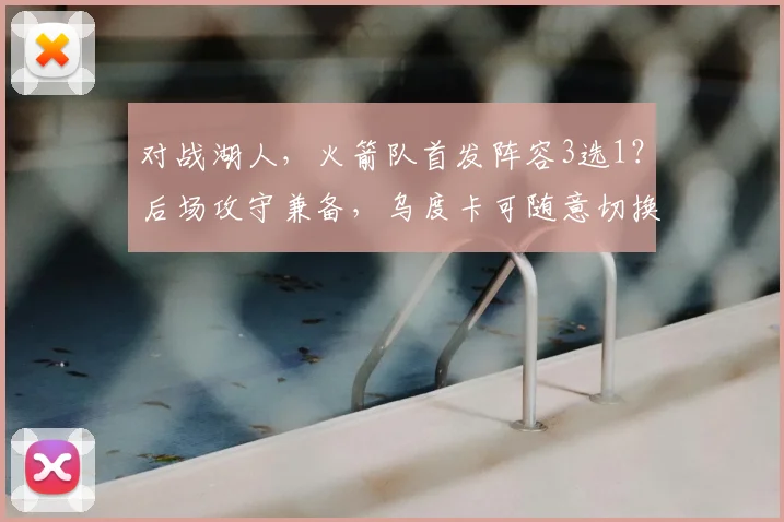 对战湖人，火箭队首发阵容3选1？后场攻守兼备，乌度卡可随意切换